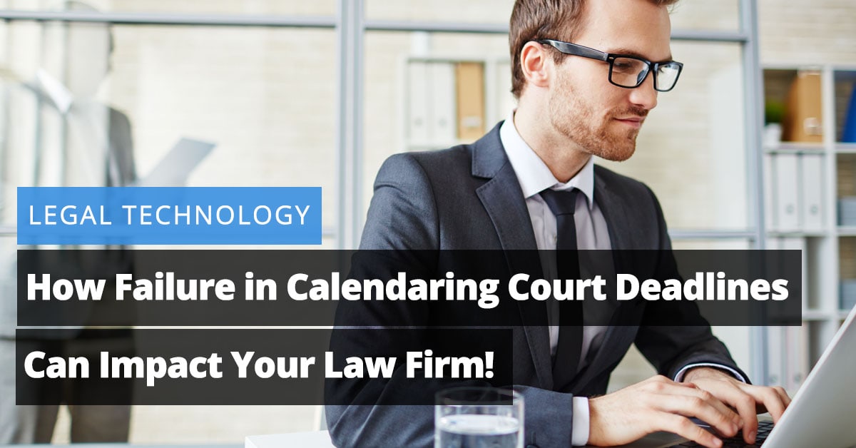 How Failure in Calendaring Court Deadlines Can Impact Your Firm!