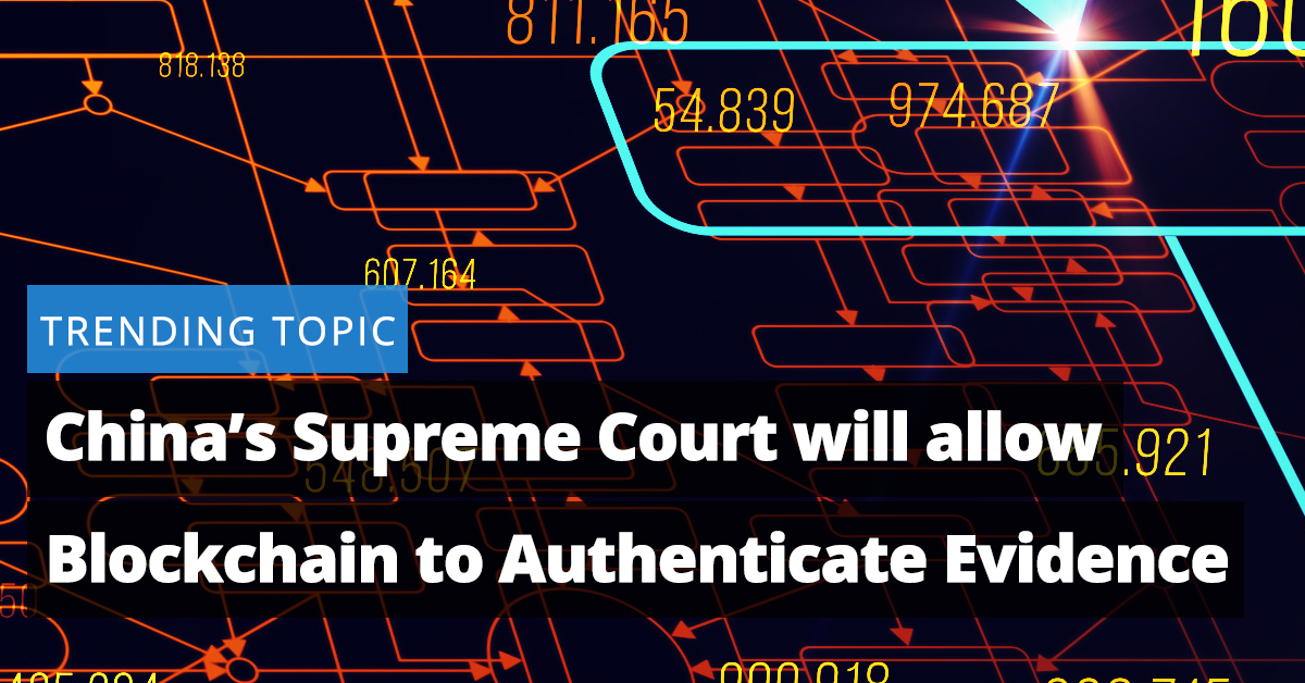 China’s Supreme Court will allow Blockchain to Authenticate Evidence