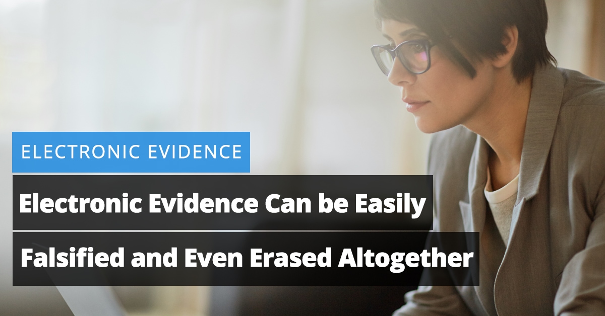 Electronic Evidence Can be Easily Falsified and Even Erased Altogether