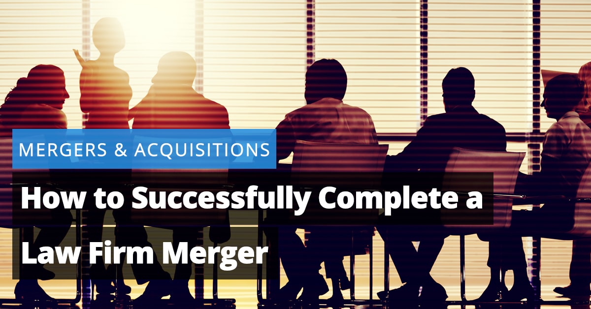 Mergers & Acquisitions: How to Successfully Complete a Law Firm Merger