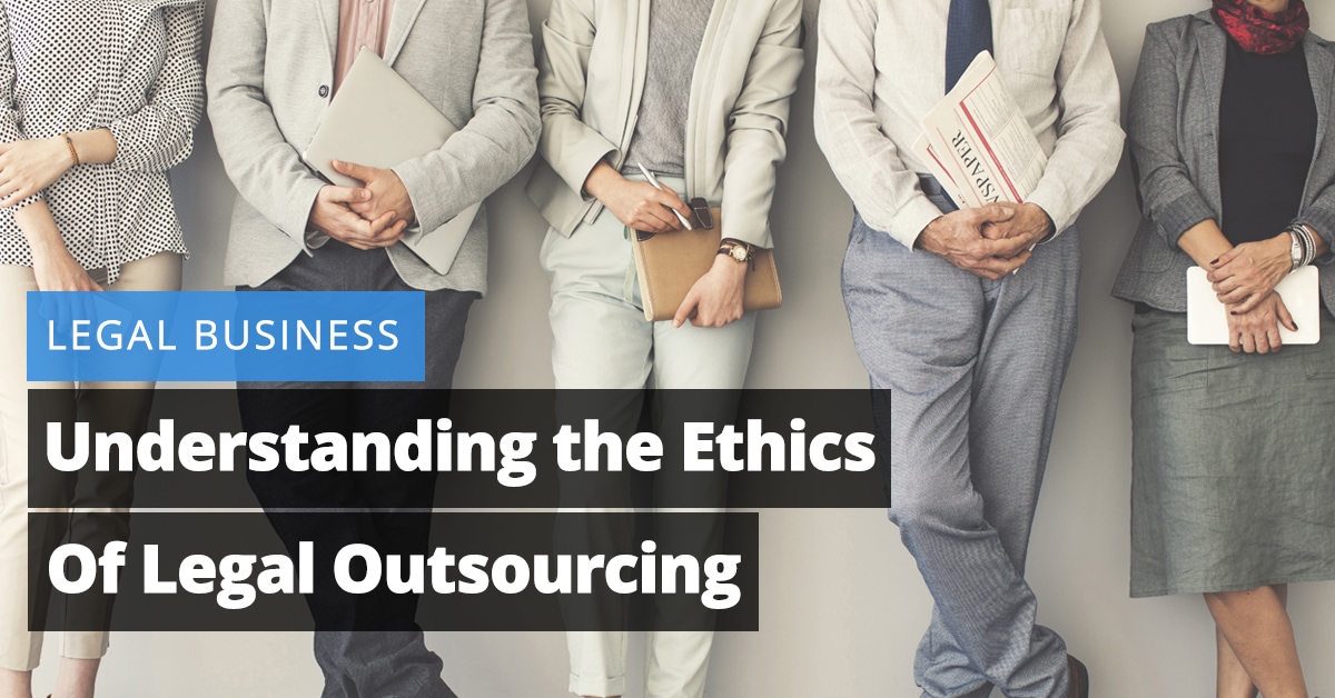 Legal Business: Understanding the Ethics of Legal Outsourcing
