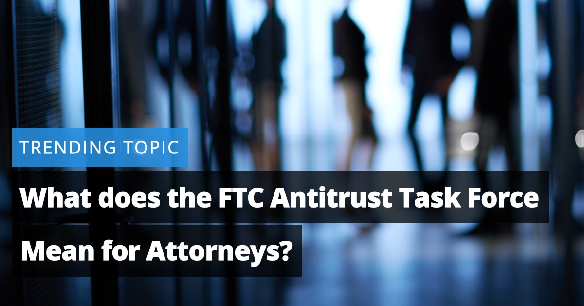 What does the FTC Antitrust Task Force mean for Attorneys?