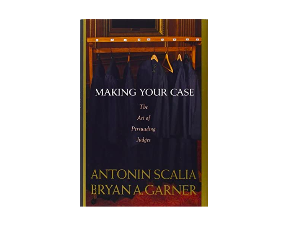 Books for every lawyer: Making Your Case: The Art of Persuading Judges by Antonin Scalia and Bryan A. Garner