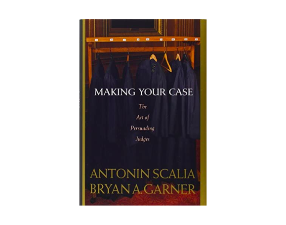 Books for every lawyer: Making Your Case: The Art of Persuading Judges by Antonin Scalia and Bryan A. Garner